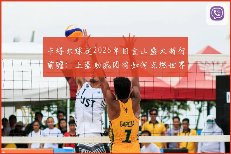 卡塔尔球迷2026年旧金山盛大游行前瞻:土豪助威团将如何点燃世界杯预热浪潮?